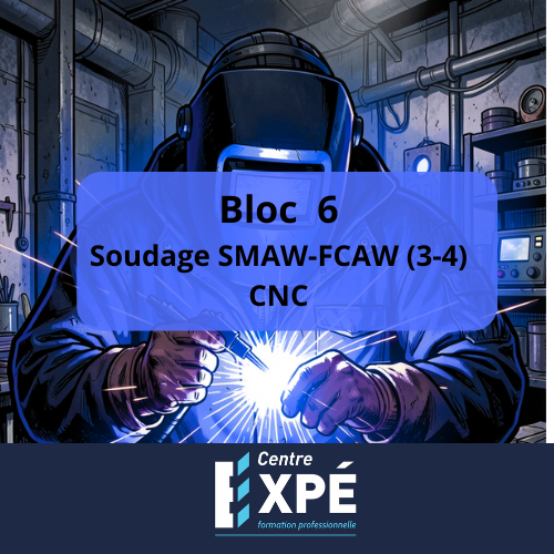 Bloc 6 - Soudage vertical et plafond (SMAW-FCAW) et CNC